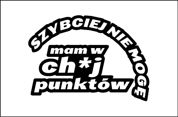 szybciej nie mogę mam w chuj punktów